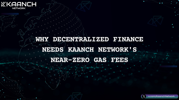 Why Decentralized Finance Needs Kaanch Network's Near-Zero Gas Fees